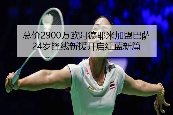 总价2900万欧阿德耶米加盟巴萨 24岁锋线新援开启红蓝新篇